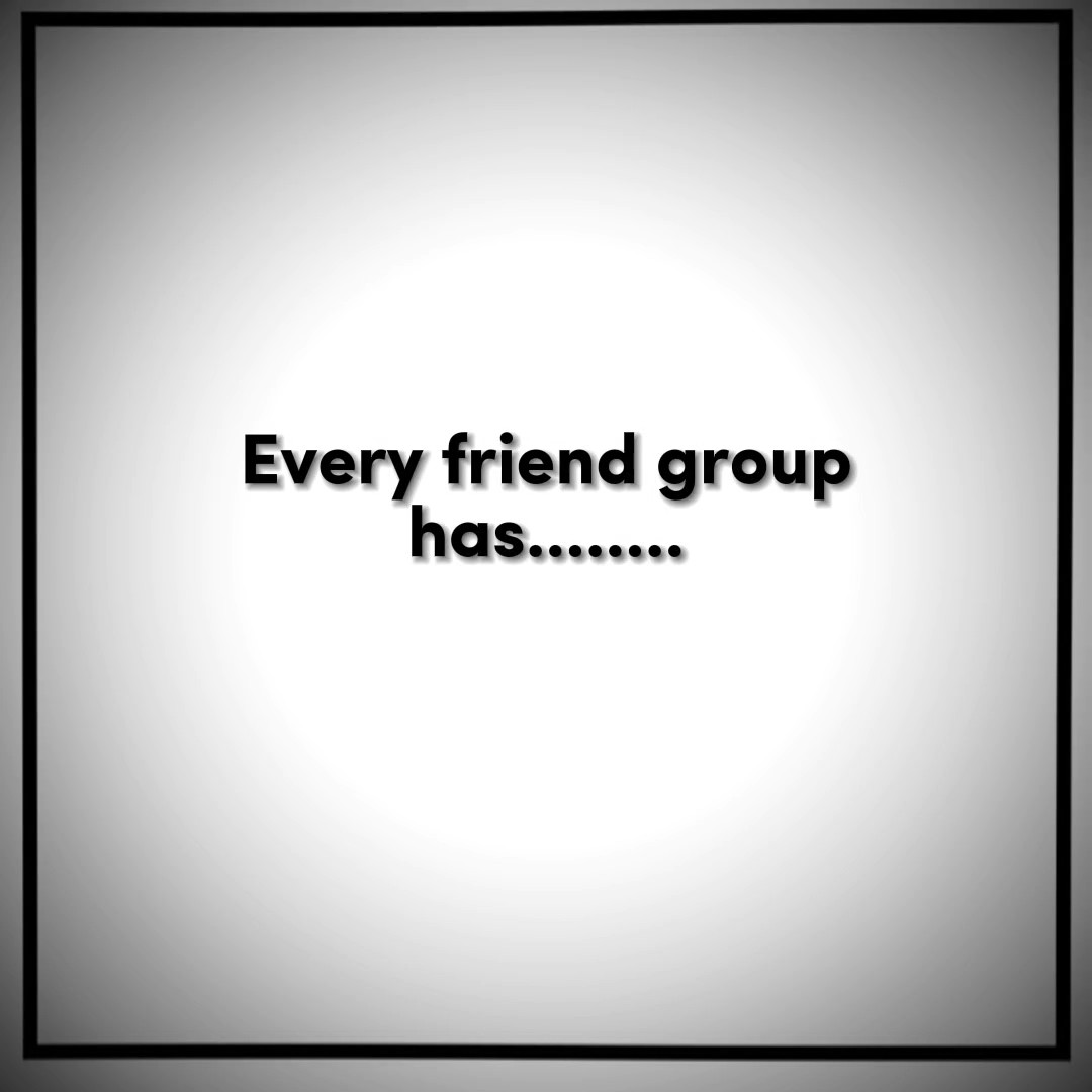 Jede Freundesgruppe hat