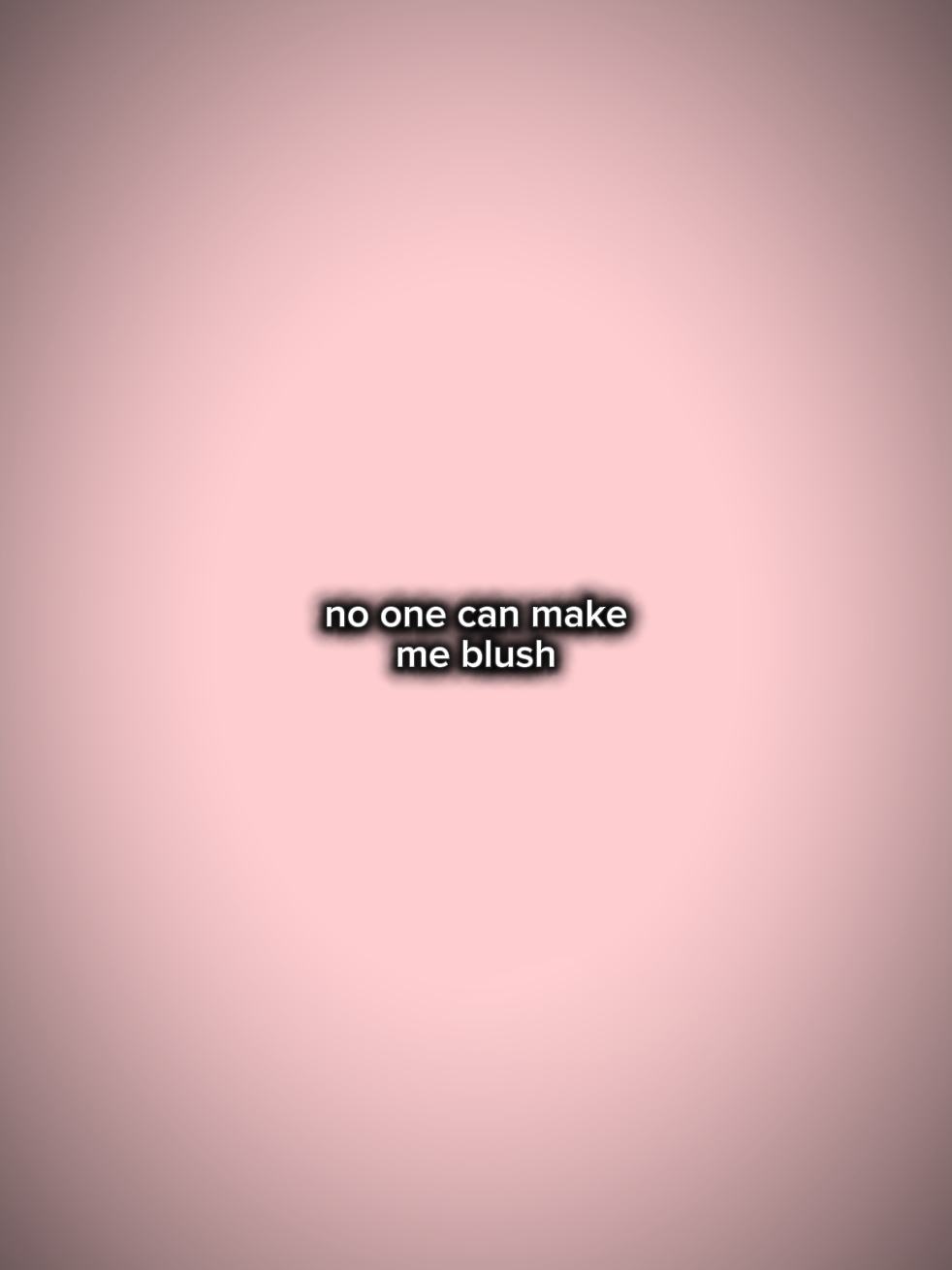 no can make me blush