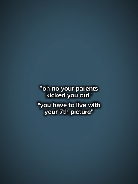 Yourparentskickedyou