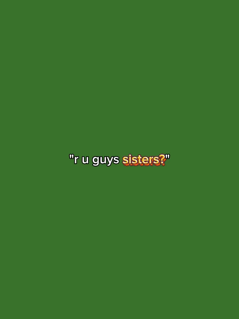 R u guys sister