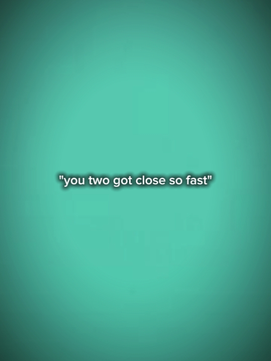 youtwogotclosesofast