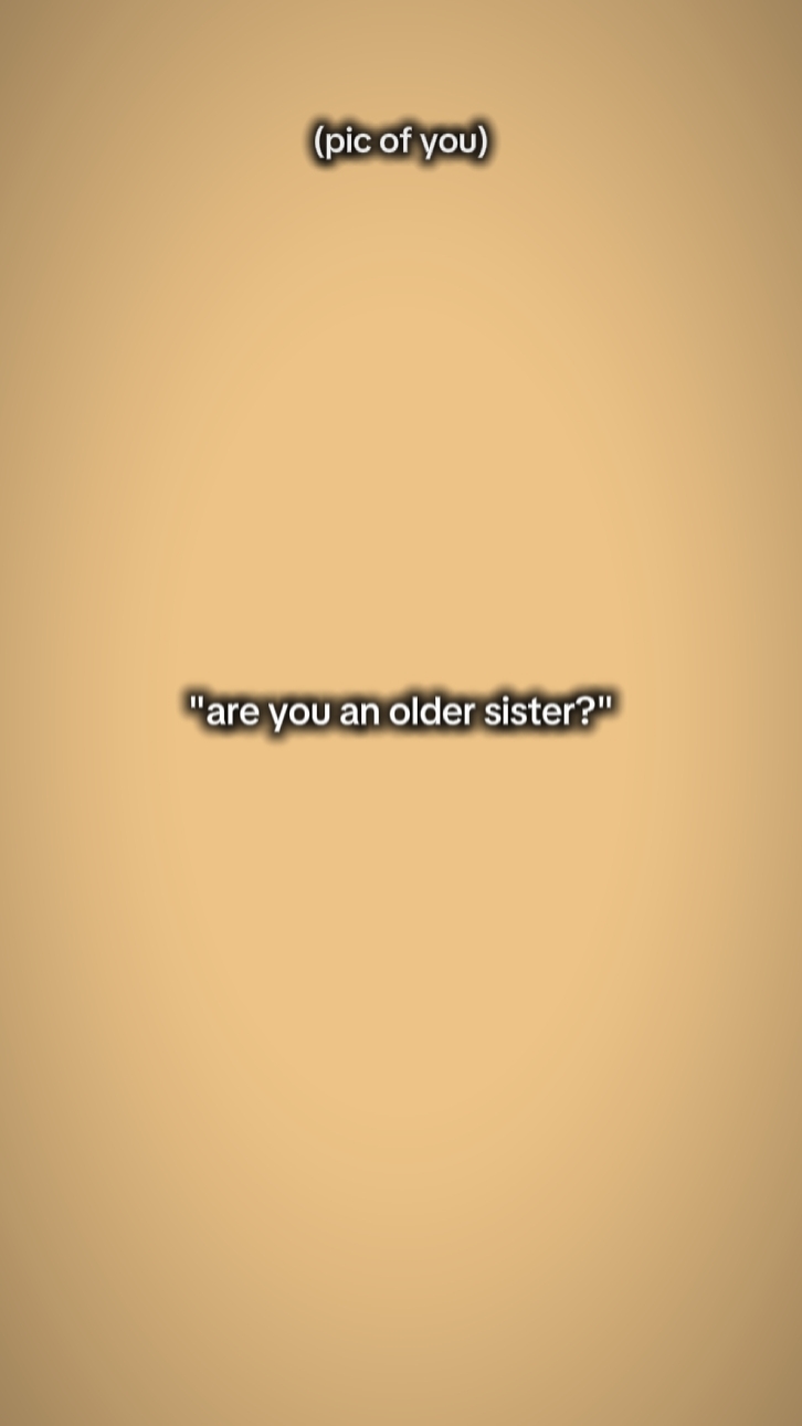 ¿Eres tu hermana mayor?