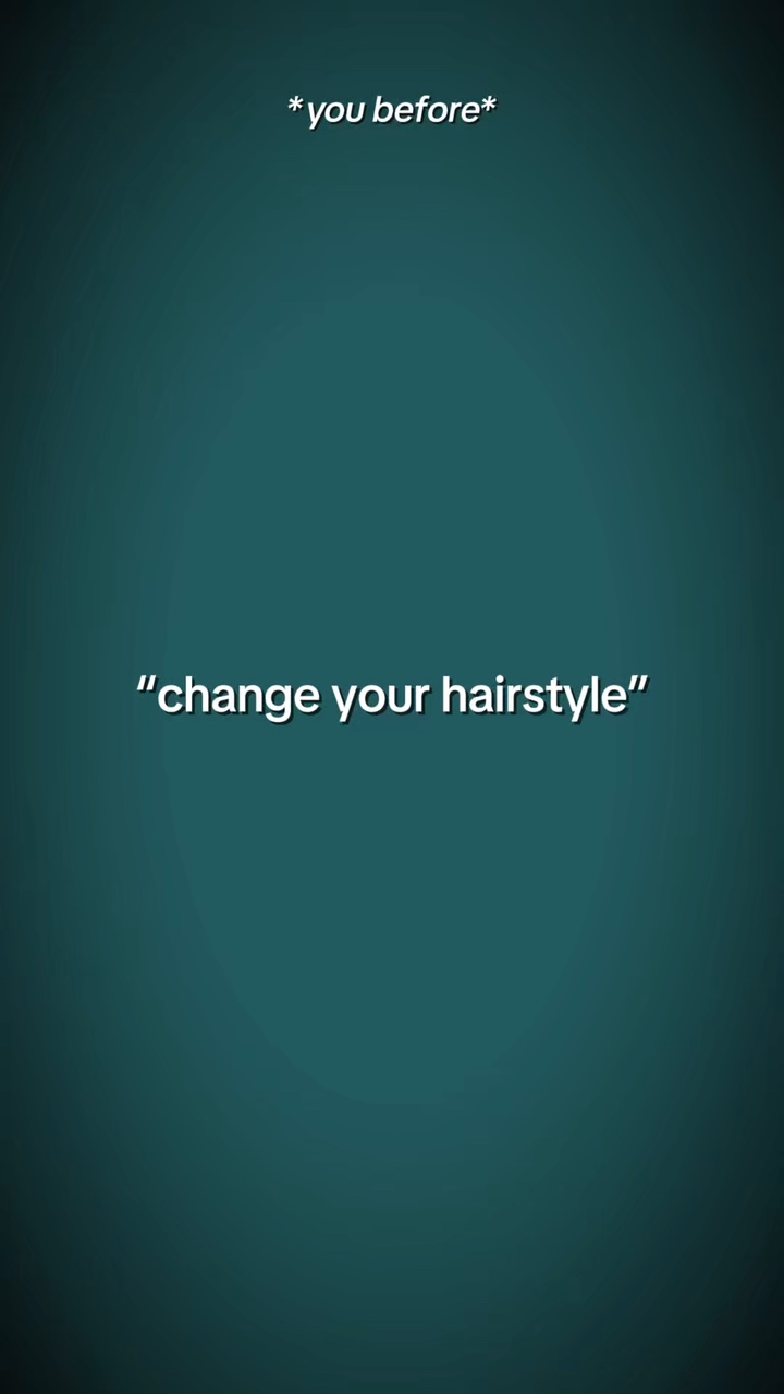 Change ur hairstyle