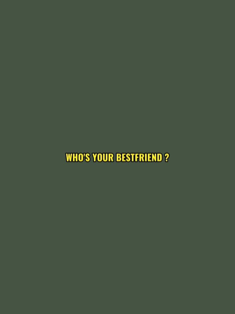 who's your BESTFRIEN