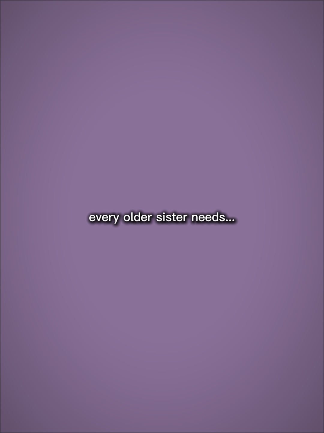 older sis needs..