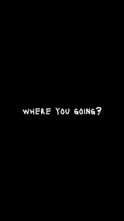 where you going ? 