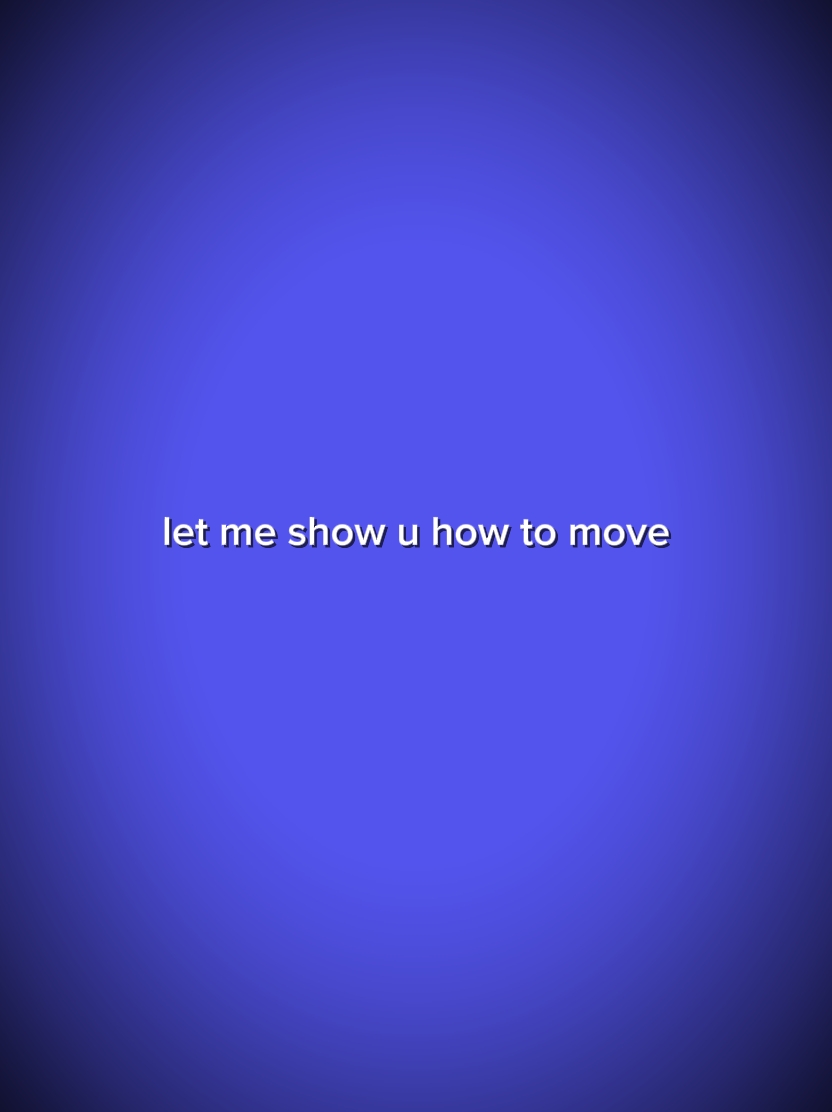 SHOW HOW TO MOVE 