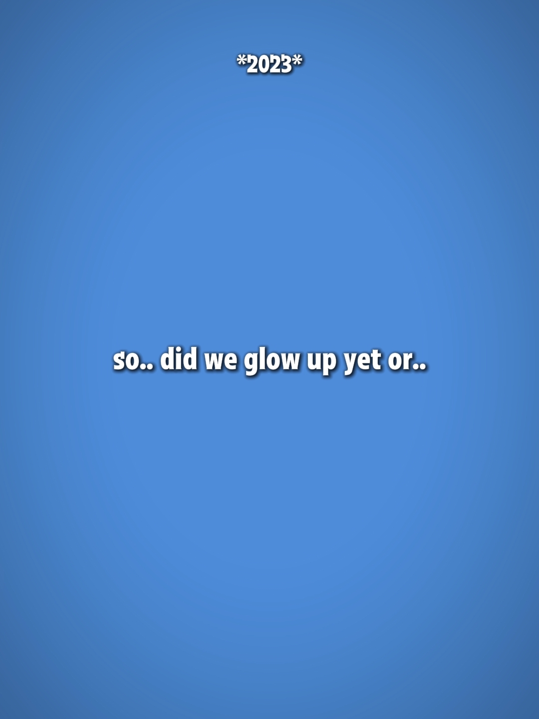 Did we g l o w u p?