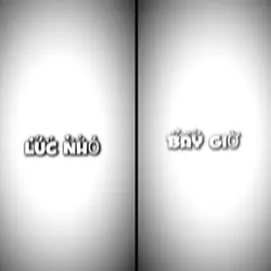 Lúc Nhỏ & Bây Giờ