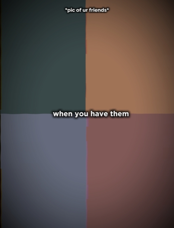 quand tu les as