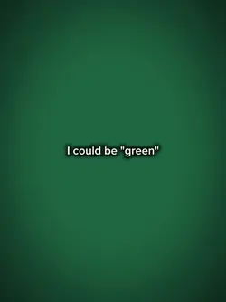 I could be any color