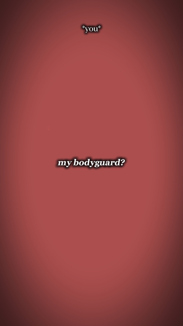 My bodyguard...
