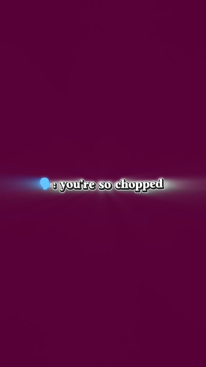 You're so chopped 