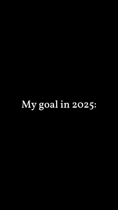 My goal in 2025