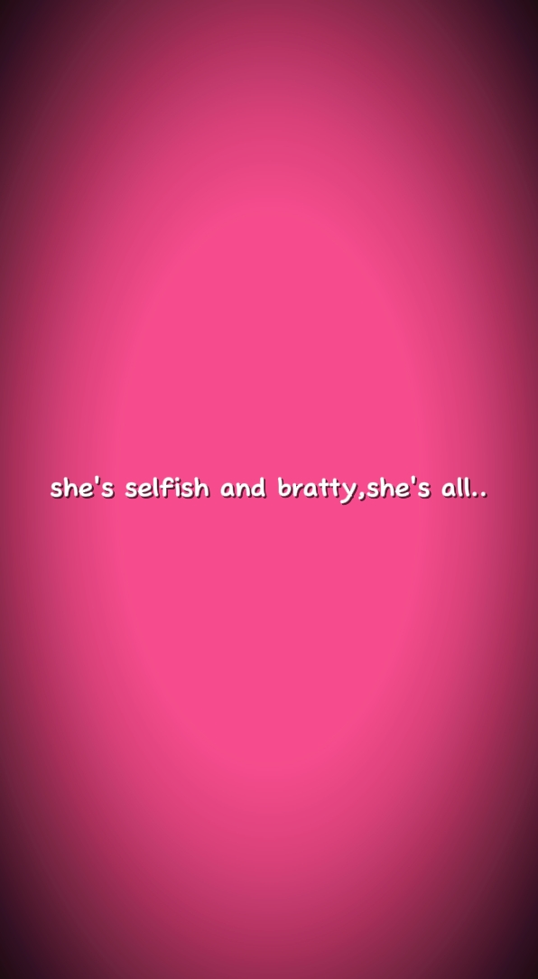 SELFISH AND BRATTY 