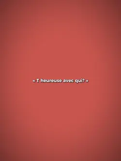 T heureuse avec qui?