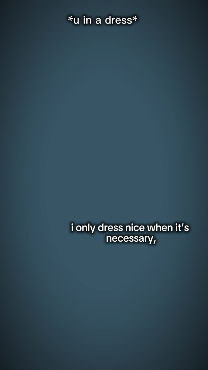 I only dress nice
