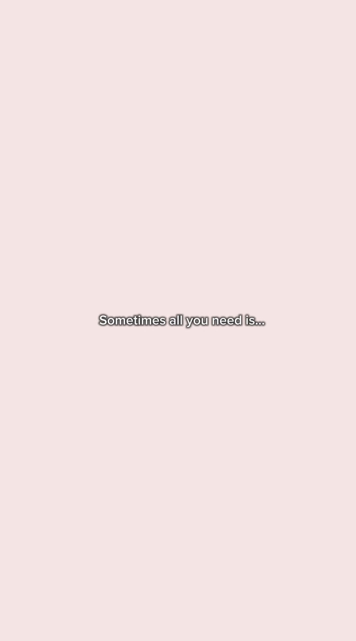 Sometimes all u need